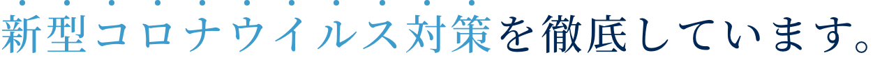 新型コロナウイルス対策を徹底しています。